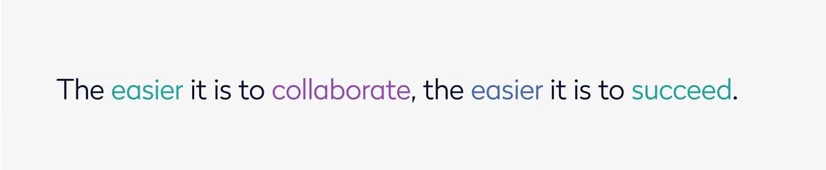 The easier it is to collaborate, the easier it is to succeed.
